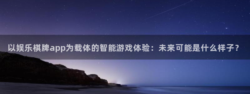 焦点娱乐：以娱乐棋牌app为载体的智能游戏体验：未来可能是什么样子？