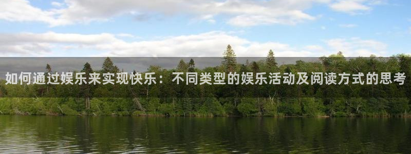 焦点娱乐：如何通过娱乐来实现快乐：不同类型的娱乐活动及阅读方式的思考